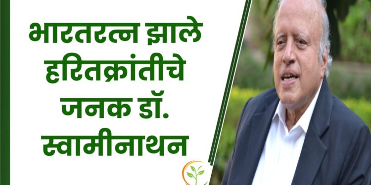 केंद्र सरकारतर्फे गौरव कृषी क्षेत्राचा ; भारतरत्न झाले हरितक्रांतीचे जनक डॉ. स्वामीनाथन