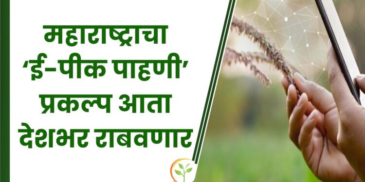 महाराष्ट्राचा ‘ई-पीक पाहणी’ प्रकल्प आता देशभर राबवणार
