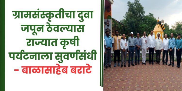 ग्रामसंस्कृतीचा दुवा जपून ठेवल्यास राज्यात कृषी पर्यटनाला सुवर्णसंधी – बाळासाहेब बराटे