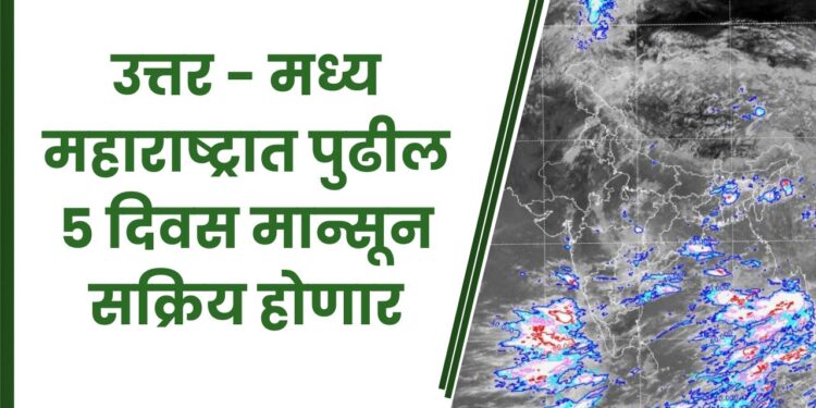 उत्तर - मध्य महाराष्ट्रात पुढील 5 दिवस मान्सून सक्रिय