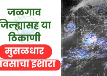 जळगाव जिल्ह्यासह या ठिकाणी मुसळधार पावसाचा इशारा