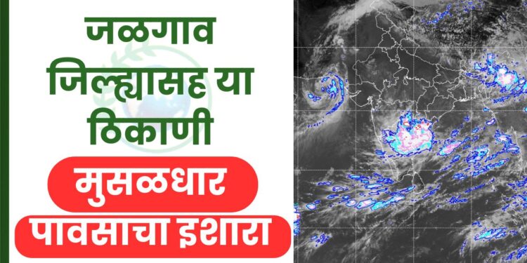 जळगाव जिल्ह्यासह या ठिकाणी मुसळधार पावसाचा इशारा