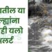 राज्यातील या जिल्ह्यांना आजही यलो अलर्ट