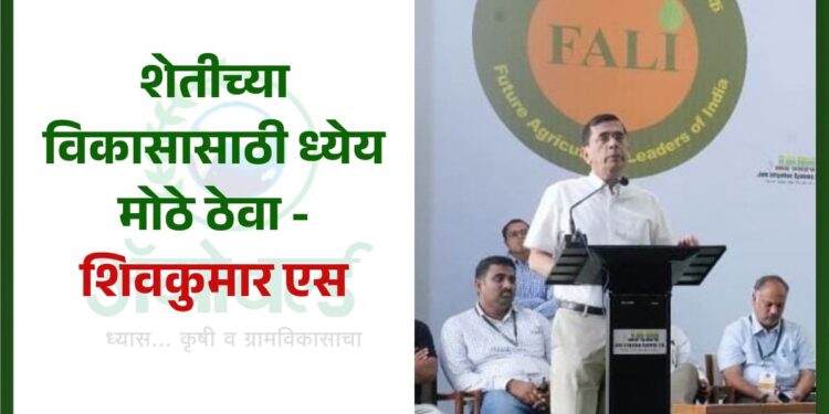 शेतीच्या विकासासाठी ध्येय मोठे ठेवा – शिवकुमार एस