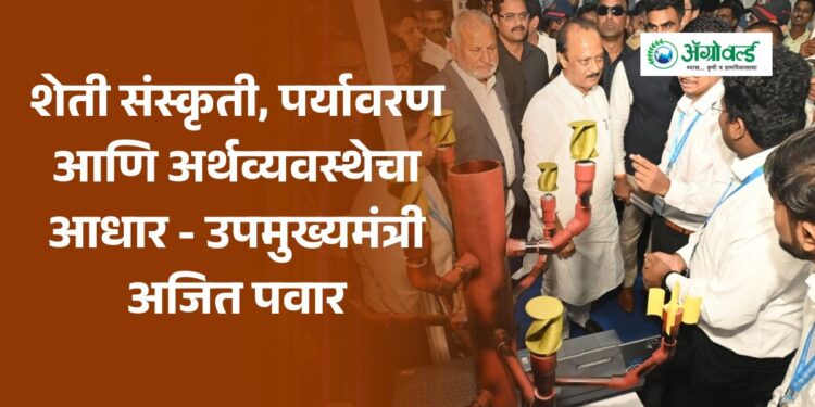 शेती संस्कृती, पर्यावरण आणि अर्थव्यवस्थेचा आधार – उपमुख्यमंत्री अजित पवार