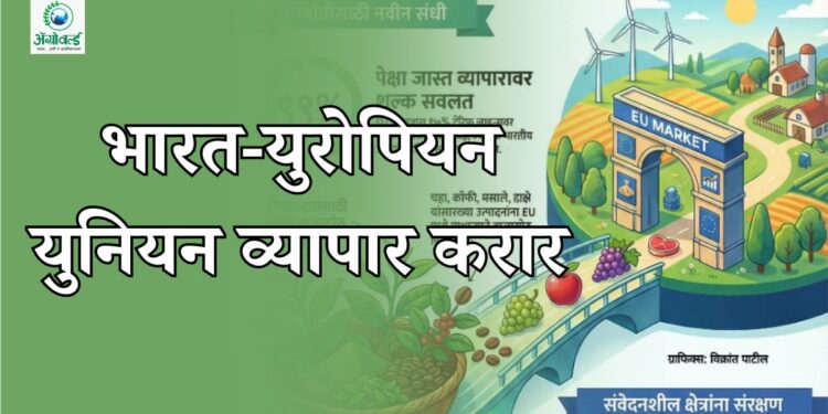 भारत-युरोपियन युनियन व्यापार करार: भारतीय कृषी क्षेत्रासाठी संधी की आव्हान?