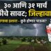 30 आणि 31 मार्च अवकाळीचे सावट ; जिल्हावार अंदाज
