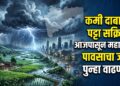 कमी दाबाचा पट्टा सक्रिय; आजपासून महाराष्ट्रात पावसाचा जोर पुन्हा वाढणार
