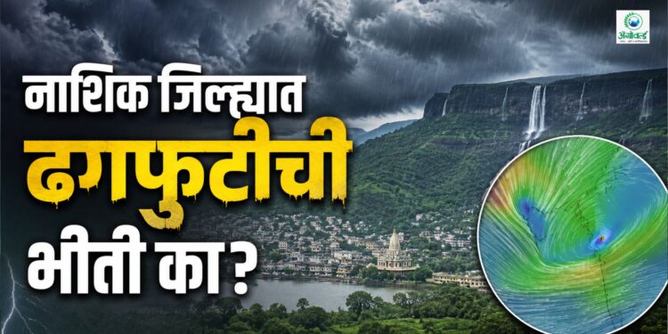नाशिक जिल्ह्यात ढगफुटीची भीती का?