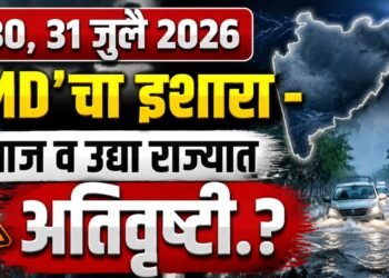 ‘IMD’चा इशारा – आज व उद्या राज्यात अतिवृष्टी.?